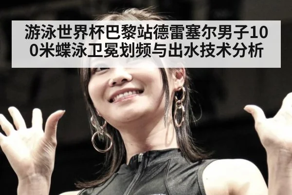 游泳世界杯巴黎站德雷塞尔男子100米蝶泳卫冕划频与出水技术分析